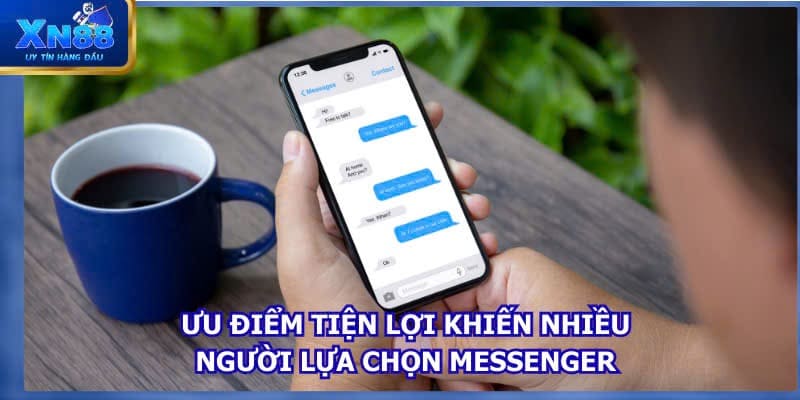 Ưu điểm tiện lợi khiến nhiều người lựa chọn messenger